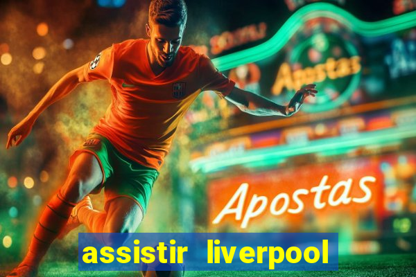 assistir liverpool x real madrid futemax